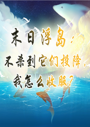 末日浮島：不殺到它們投降，我怎么收服？【網游 求生 開局】